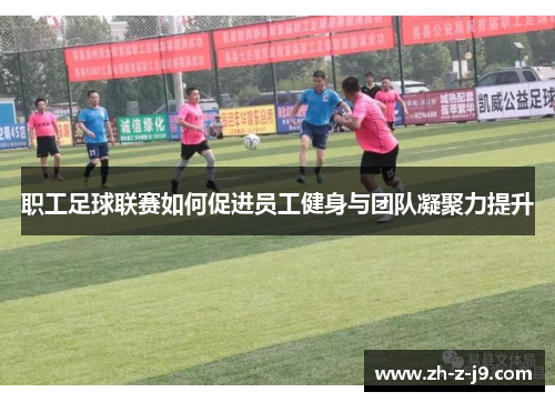 职工足球联赛如何促进员工健身与团队凝聚力提升