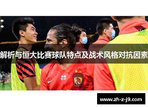 解析与恒大比赛球队特点及战术风格对抗因素