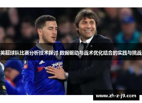 英超球队比赛分析技术探讨 数据驱动与战术优化结合的实践与挑战