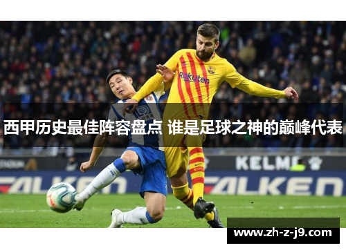 西甲历史最佳阵容盘点 谁是足球之神的巅峰代表