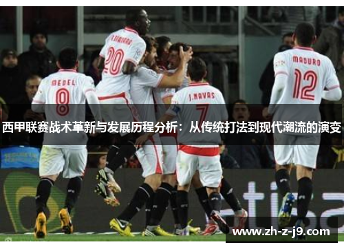 西甲联赛战术革新与发展历程分析：从传统打法到现代潮流的演变