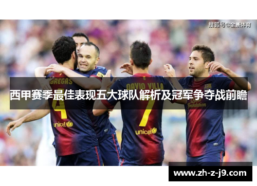 西甲赛季最佳表现五大球队解析及冠军争夺战前瞻
