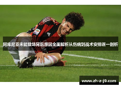 阿库尼亚未能登场背后原因全面解析从伤病到战术安排逐一剖析