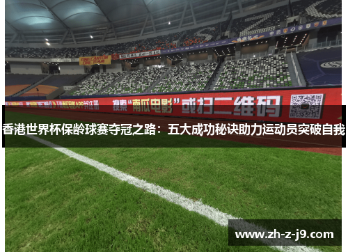 香港世界杯保龄球赛夺冠之路：五大成功秘诀助力运动员突破自我